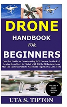 کتاب Drone Handbook for Beginners: Detailed Guide on Constructing DIY Drones for the Evil Genius from Start to Finish with Bit By Bit Instructions Plus the Various Parts to Assemble Together & Lots More