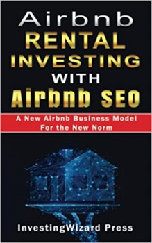 کتاب Airbnb Rental Investing with Airbnb SEO A New Airbnb Business Model For the New Norm: Vacation Rental Investing Guide to optimize Airbnb Listing & Marketing and Automate Hosting Passive Income;RV+Vrbo 