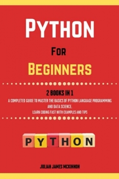 کتابPython For Beginners. 2 Books in 1: A Completed Guide to Master the Basics of Python Language Programming and Data Science. Learn Coding Fast with Examples and Tips