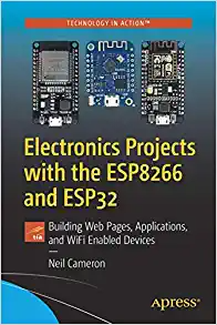کتاب Electronics Projects with the ESP8266 and ESP32: Building Web Pages, Applications, and WiFi Enabled Devices