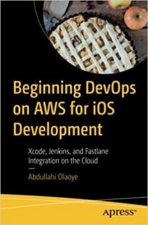 کتاب Beginning DevOps on AWS for iOS Development: Xcode, Jenkins, and Fastlane Integration on the Cloud