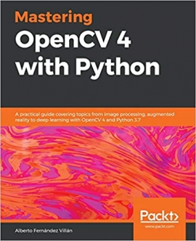 کتاب Mastering OpenCV 4 with Python: A practical guide covering topics from image processing, augmented reality to deep learning with OpenCV 4 and Python 3.7