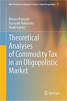 کتاب Theoretical Analyses of Commodity Tax in an Oligopolistic Market (New Frontiers in Regional Science: Asian Perspectives, 57)
