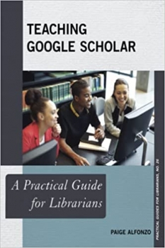 کتاب Teaching Google Scholar: A Practical Guide for Librarians (Practical Guides for Librarians, 26) (Volume 26)