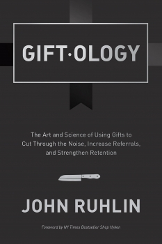 Giftology: The Art and Science of Using Gifts to Cut Through the Noise, Increase Referrals, and Strengthen Retention 