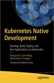 کتاب Kubernetes Native Development: Develop, Build, Deploy, and Run Applications on Kubernetes