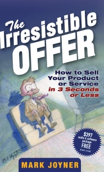 The Irresistible Offer: How to Sell Your Product or Service in Three Seconds or Less 