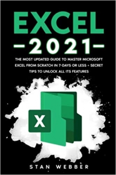 کتاب Excel 2021: The Most Updated Guide to Master Microsoft Excel from Scratch in 7-Days or Less + Secret Tips to Unlock All Its Features