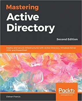 کتاب Mastering Active Directory: Deploy and secure infrastructures with Active Directory, Windows Server 2016, and PowerShell, 2nd Edition