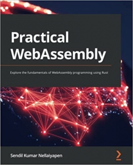 کتاب Practical WebAssembly: Explore the fundamentals of WebAssembly programming using Rust