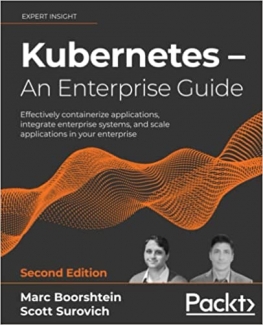 کتاب Kubernetes – An Enterprise Guide: Effectively containerize applications, integrate enterprise systems, and scale applications in your enterprise, 2nd Edition