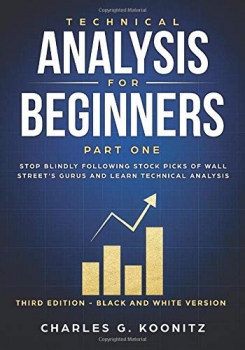 Technical Analysis for Beginners Part One (Third edition - black & white version): Stop Blindly Following Stock Picks of Wall Street’s Gurus and Learn Technical Analysis 
