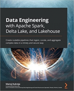 کتاب Data Engineering with Apache Spark, Delta Lake, and Lakehouse: Create scalable pipelines that ingest, curate, and aggregate complex data in a timely and secure way