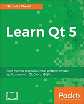 کتاب Learn Qt 5: Build modern, responsive cross-platform desktop applications with Qt, C++, and QML