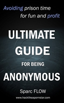 کتاب Ultimate Guide for being Anonymous: Avoiding prison time for fun and profit (Hacking the planet Book 4)