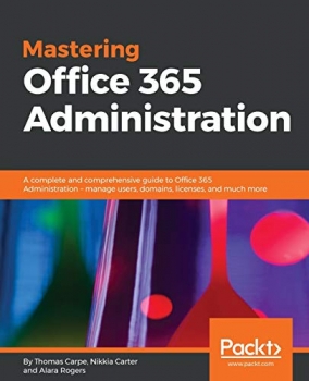 کتاب Mastering Office 365 Administration: A complete and comprehensive guide to Office 365 Administration - manage users, domains, licenses, and much more