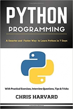 کتاب Python Programming: A Smarter And Faster Way To Learn Python In 7 Days: With Practical Exercises, Interview Questions, Tips And Tricks