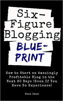 کتاب Six Figure Blogging Blueprint: How to Start an Amazingly Profitable Blog in the Next 60 Days (Even If You Have No Experience) (Digital Marketing Mastery)