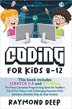 کتاب Coding For Kids 8-12: This Book Includes : Scratch 3.0 And Python. The Most Complete Programming Book For Toddlers Full Of Fun Theory And Challenging ... With Solutions (Includes Step By Step Guides)