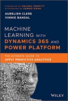 کتاب Machine Learning with Dynamics 365 and Power Platform: The Ultimate Guide to Apply Predictive Analytics
