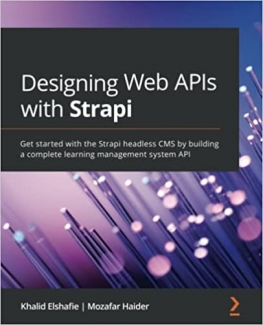 کتاب Designing Web APIs with Strapi: Get started with the Strapi headless CMS by building a complete learning management system API