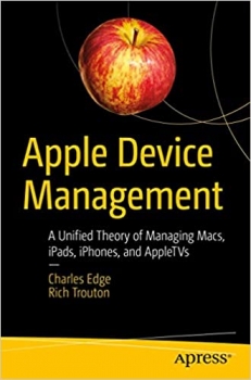 کتاب Apple Device Management: A Unified Theory of Managing Macs, iPads, iPhones, and AppleTVs 1st ed.