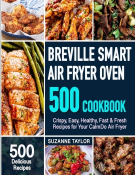 کتاب Breville Smart Air Fryer Oven Cookbook: 500 Crispy, Easy, Healthy, Fast & Fresh Recipes for Your Air Fryer Oven (Recipe Book)