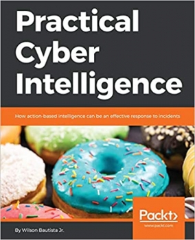 کتاب Practical Cyber Intelligence: How action-based intelligence can be an effective response to incidents