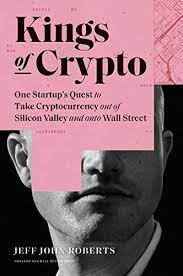 Kings of Crypto: One Startup's Quest to Take Cryptocurrency Out of Silicon Valley and Onto Wall Street 