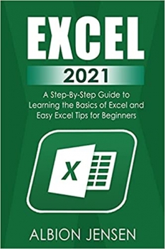 کتابExcel 2021: A Step-By-Step Guide to Learning the Basics of Excel and Easy Excel Tips for Beginners