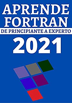 کتاب APRENDE FORTRAN DE PRINCIPIANTE A EXPERTO EN 2021 (Edicion En Español) :: REALIZA CALCULOS CIENTIFICOS CON EFICIENCIA (Spanish Edition) 