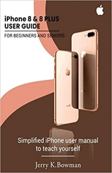کتاب iPhone 8 & 8 PLUS USER GUIDE FOR BEGINNERS AND SENIORS: Simplified iPhone user manual to teach yourself 