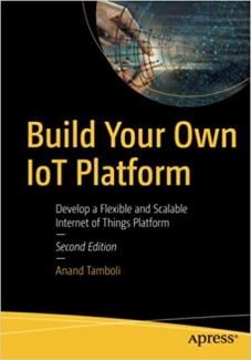 کتاب Build Your Own IoT Platform: Develop a Flexible and Scalable Internet of Things Platform