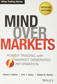 Mind Over Markets: Power Trading with Market Generated Information, Updated Edition  Illustrated,