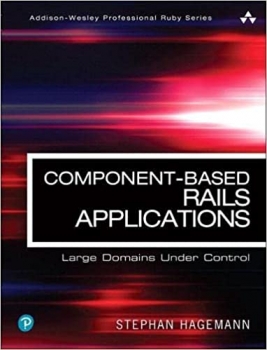 کتاب Component-Based Rails Applications: Large Domains Under Control (Addison-Wesley Professional Ruby Series)