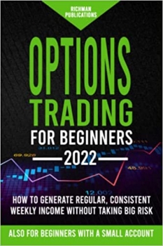 کتاب Options Trading for Beginners: How to Generate Regular, Consistent Weekly Income Without Taking Big Risk, Even if You Are a Beginner with a Small Account 