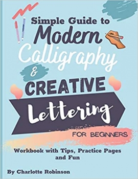 کتاب Simple Guide to Modern Calligraphy and Creative Lettering for beginners: Workbook with Tips, Practice Pages and Fun