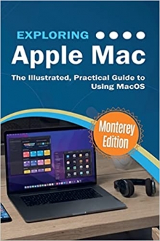 کتاب Exploring Apple Mac: Monterey Edition: The Illustrated, Practical Guide to Using MacOS