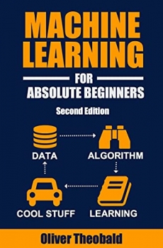 کتاب Machine Learning For Absolute Beginners: A Plain English Introduction (Second Edition) (Machine Learning From Scratch Book 1)
