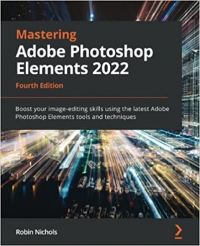  کتاب Mastering Adobe Photoshop Elements 2022: Boost your image-editing skills using the latest Adobe Photoshop Elements tools and techniques, 4th Edition