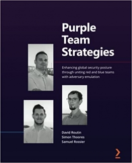 کتاب Purple Team Strategies: Enhancing global security posture through uniting red and blue teams with adversary emulation