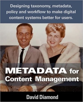 کتاب Metadata for Content Management: Designing taxonomy, metadata, policy and workflow to make digital content systems better for users.