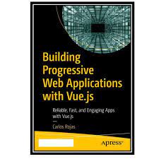 خرید اینترنتی کتاب Building Progressive Web Applications with Vue.js : Reliable, Fast, and Engaging Apps with Vue.js اثر Carlos Rojas