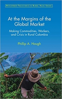 کتاب At the Margins of the Global Market: Making Commodities, Workers, and Crisis in Rural Colombia (Development Trajectories in Global Value Chains)