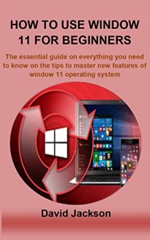 کتاب HOW TO USE WINDOW 11 FOR BEGINNERS: the essential guide on everything you need to know on the tips to master new features of window 11 operating system