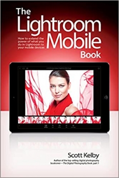 کتاب Lightroom Mobile Book, The: How to extend the power of what you do in Lightroom to your mobile devices 