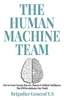 کتاب The Human-Machine Team: How to Create Synergy Between Human & Artificial Intelligence That Will Revolutionize Our World