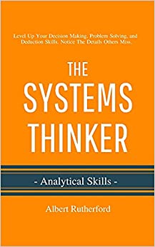 کتاب The Systems Thinker - Analytical Skills: Level Up Your Decision Making, Problem Solving, and Deduction Skills. Notice The Details Others Miss. (The Systems Thinker Series)