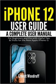 کتاب iPhone 12 User Guide: A Complete User Manual for Beginners and Pro with Useful Tips & Tricks for the New Apple iPhone 12