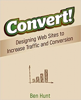 خرید اینترنتی کتاب Convert!: Designing Web Sites to Increase Traffic and Conversion اثر Ben Hunt